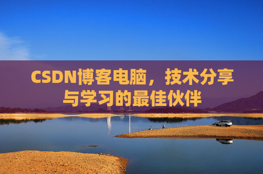 CSDN博客电脑，技术分享与学习的最佳伙伴